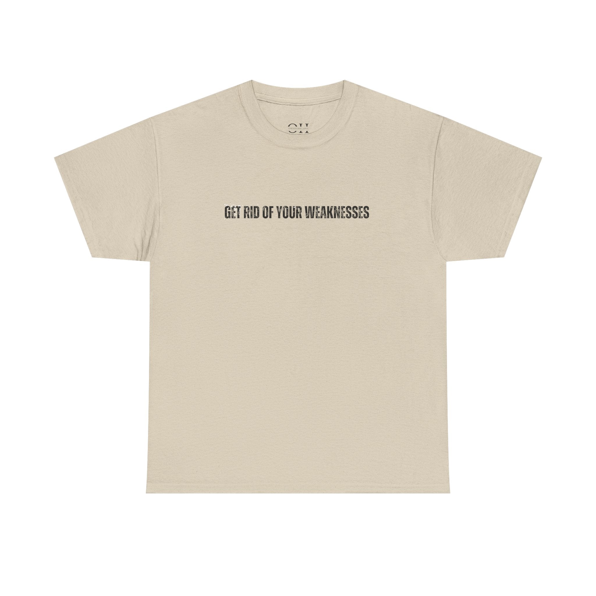 OH Get Rid Of Your Weaknesses İmprinted Unisex Heavy Cotton Tee