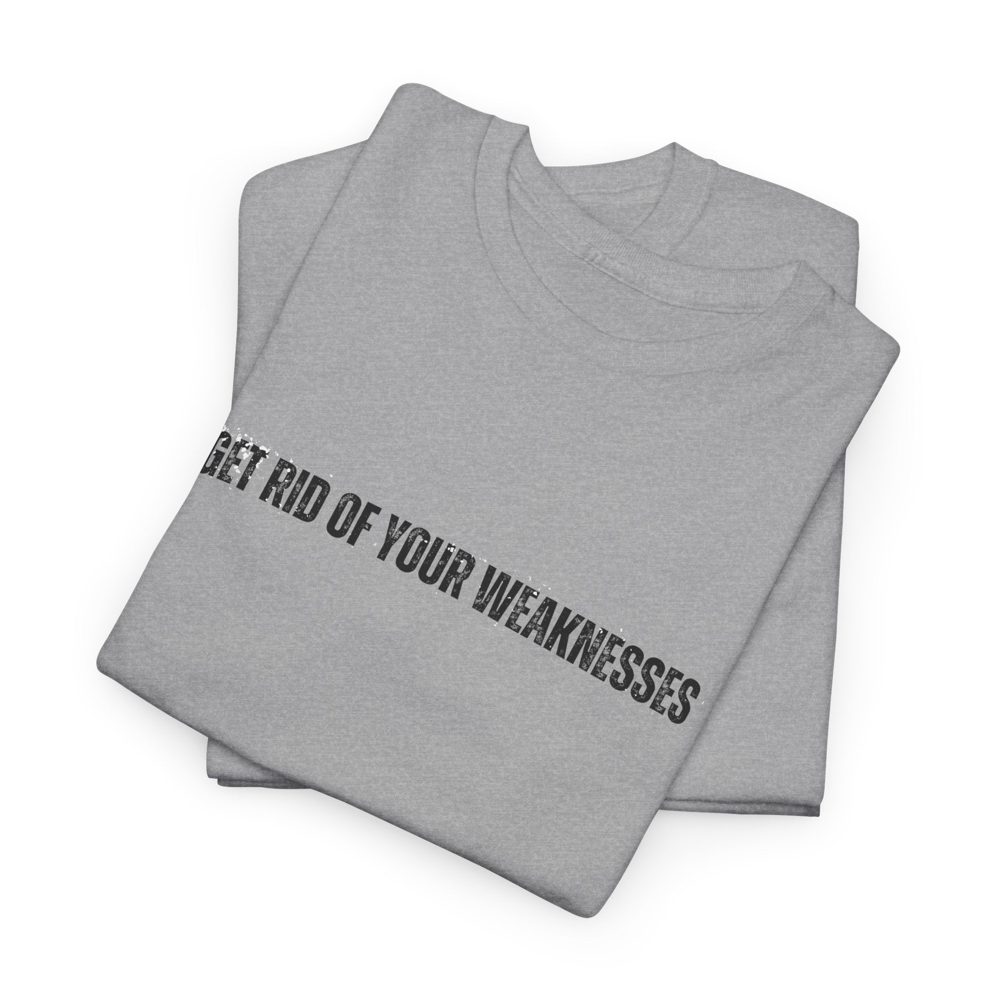 OH Get Rid Of Your Weaknesses İmprinted Unisex Heavy Cotton Tee
