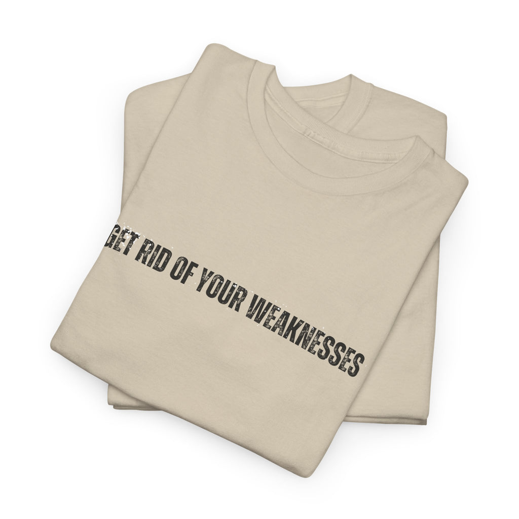 OH Get Rid Of Your Weaknesses İmprinted Unisex Heavy Cotton Tee