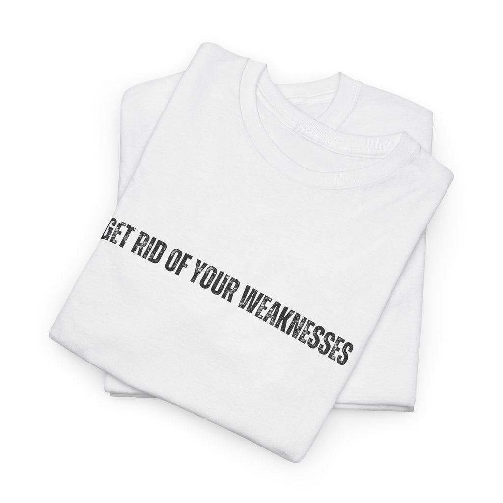 OH Get Rid Of Your Weaknesses İmprinted Unisex Heavy Cotton Tee