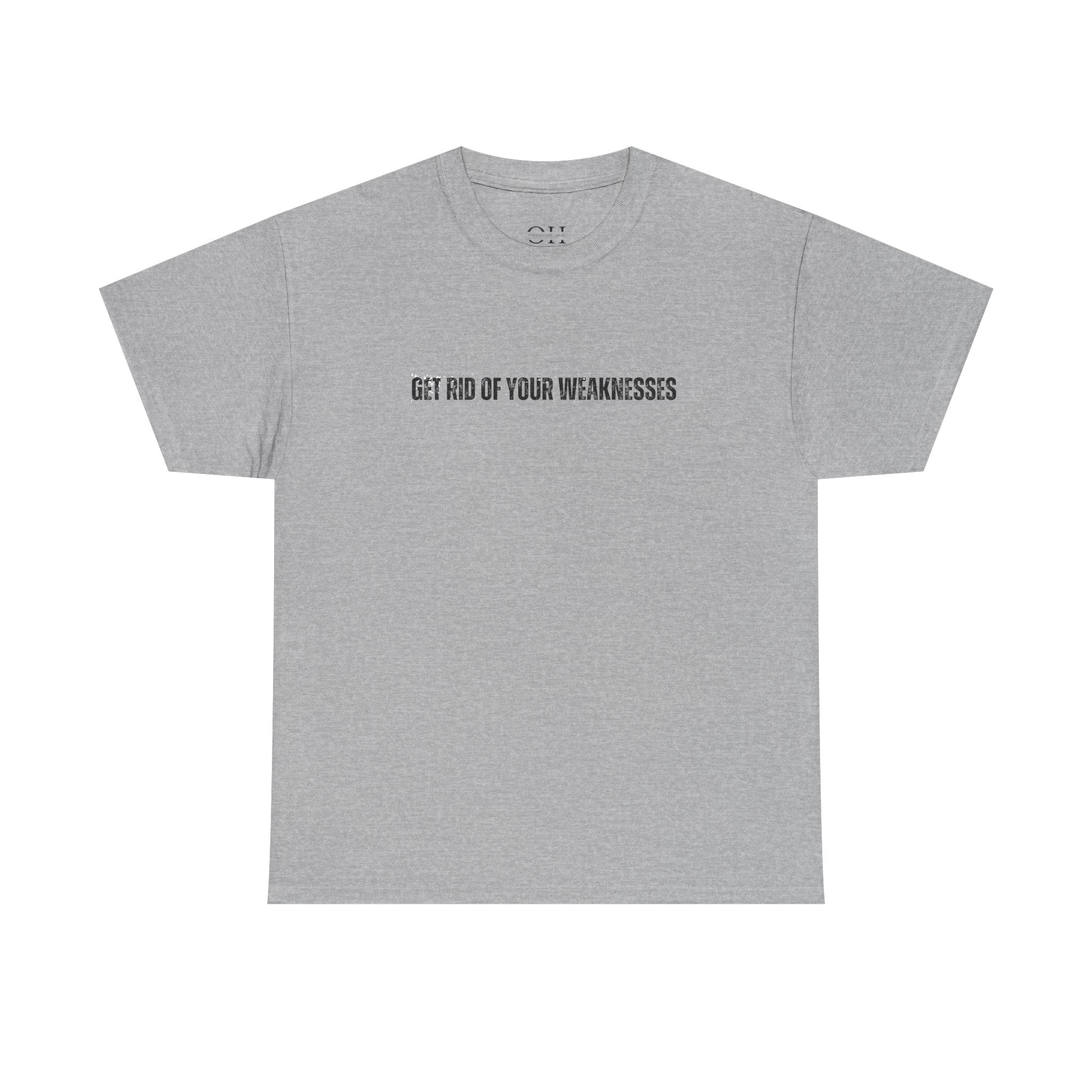 OH Get Rid Of Your Weaknesses İmprinted Unisex Heavy Cotton Tee